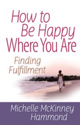 How to Be Happy Where You Are: Finding Fulfillment - eBook