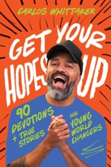 Get Your Hopes Up: 90 Devotions and True Stories for Young  World Changers