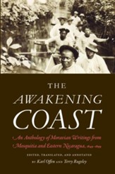 The Awakening Coast: An Anthology of Moravian Writings from Mosquitia and Eastern Nicaragua, 1849-1899