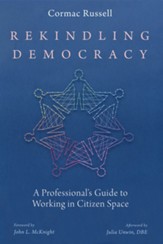 Rekindling Democracy: A Professional's Guide to Working in Citizen Space