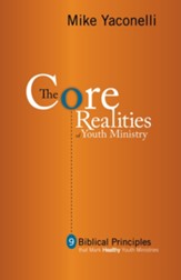 The CORE Realities of Youth Ministry: Nine Biblical Principles That Mark Healthy Youth Ministries