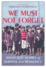 We Must Not Forget: Holocaust  Stories of Survival and Resistance