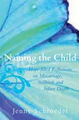Naming the Child: Hope-filled Reflections on Miscarriage, Stillbirth and Infant Death