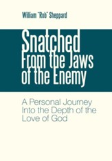 Snatched From the Jaws of the Enemy: A Personal Journey Into the Depth of the Love of God - eBook