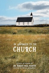 In Service to the Church: Essays in Honor of Dr. Robert Paul Martin