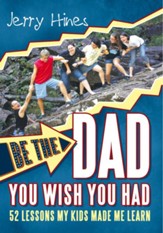 Be the Dad You Wish You Had!: 52 Lessons My Kids Made Me Learn - eBook
