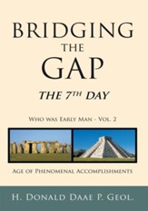 Bridging the Gap: The 7th Day Who was Early Man Vol. 2 Age of Phenomenal Accomplishments - eBook