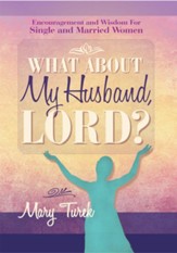 What About My Husband, Lord?: Encouragement and Wisdom For Single and Married Women - eBook