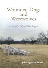 Wounded Dogs and Werewolves: Out of a Life of Wreckage - eBook