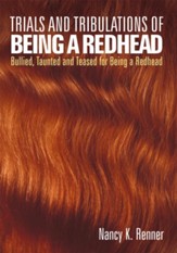 Trials and Tribulations of Being a Redhead: Bullied, Taunted and Teased for being a Redhead - eBook