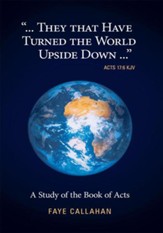 ...They That Have Turned The World Upside Down... Acts 17:6 KJV: A Study of the Book of Acts - eBook