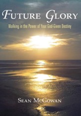 Future Glory: Walking in the Power of Your God-Given Destiny - eBook