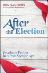 After the Election: Prophetic Politics in a Post-Secular Age