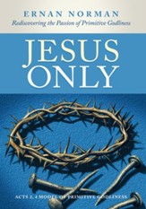 Jesus Only: Rediscovering the Passion of Primitive Godliness - eBook