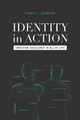 Identity in Action: Christian Excellence in All of Life