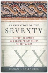 The Translation of the Seventy: History, Reception, and Contemporary Use of the Septuagint
