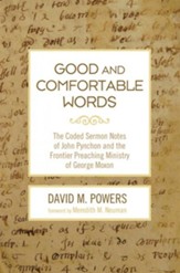 Good and Comfortable Words: The Coded Sermon Notes of John Pynchon and the Frontier Preaching Ministry of George Moxon