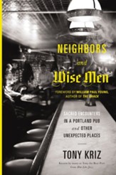 Neighbors and Wise Men: Sacred Encounters in a Portland Pub and Other Unexpected Places - eBook