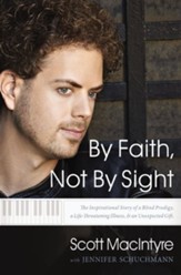 By Faith, Not By Sight: The Inspirational Story of a Blind Prodigy, a Life-Threatening Illness, and an Unexpected Gift - eBook
