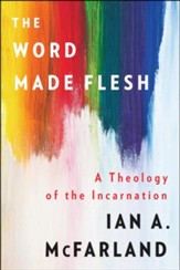 The Word Made Flesh: A Theology of the Incarnation