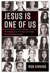 Jesus Is One of Us: Recovering God's Firstborn, Glorified, and Completed Human