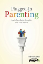 Plugged-In Parenting: How to Raise Media-Savvy Kids with Love, Not War - eBook