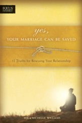 Yes, Your Marriage Can Be Saved: 12 Truths for Rescuing Your Relationship - eBook