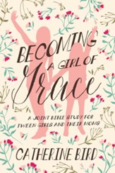 Becoming a Girl of Grace: A Joint Bible Study for Tween Girls and Their Moms