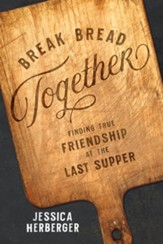 Break Bread Together: Finiding True Friendship at the Last Supper