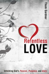 Relentless Love: Unfolding God's Passion, Presence, & Glory - eBook
