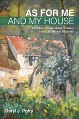 As for Me and My House: Keys to a Flourishing Family and a Fulfilled Ministry