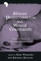 African Pentecostalism and World Christianity: Essays in Honor of J. Kwabena Asamoah-Gyadu