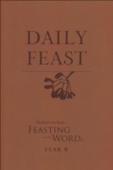Daily Feast: Meditations from Feasting on the Word, Year B