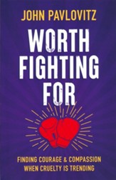 Worth Fighting For: Finding Courage and Compassion When Cruelty Is Trending