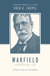 Warfield on the Christian Life (Foreword by Michael A. G. Haykin): Living in Light of the Gospel - eBook