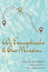 We Evangelicals and Our Mission: How We Got to Where We Are and How to Get to Where We Should Be Going