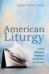 American Liturgy: Finding Theological Meaning in the Holy Days of US Culture