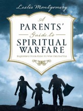 A Parents' Guide to Spiritual Warfare: Equipping Your Kids to Win the Battle - eBook