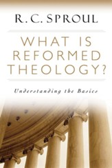 What is Reformed Theology?: Understanding the Basics - eBook