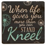 When Life Gives You More Than You Can Stand, Kneel, Magnet