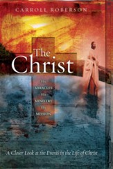 The Christ: His Miracles His Ministry His Mission: A Closer Look at the Events in the Life of Christ - eBook
