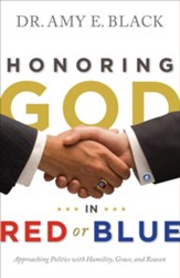 Honoring God in Red or Blue: Approaching Politics with Humility, Grace, and Reason / New edition - eBook