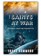 Saints at War: Spiritual Warfare in the Heavenlies over Families, Churches, Cities and Nations