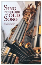 Sing to the Lord an Old Song: Meditations on Classic Hymns