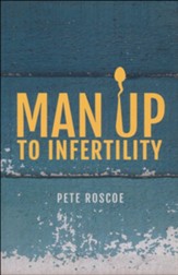 Man Up to Infertility: A Personal and Biblical Journey Through Infertility and Adoption