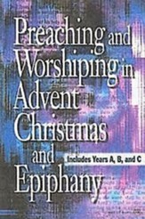 Preaching and Worshiping in Advent, Christmas, and Epiphany: Years A, B, and C - eBook