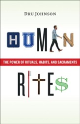 Human Rites: The Power of Rituals, Habits, and Sacraments