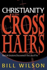 Christianity in the Crosshairs: Real Solutions Discovered in the Line of Fire - eBook