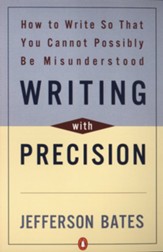 Writing With Precision: How To Write So That You Cannot Possibly Be Misunderstood