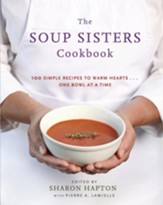 The Soup Sisters Cookbook: Over 100 Recipes to Warm Hearts . . . One Bowl at a Time - eBook